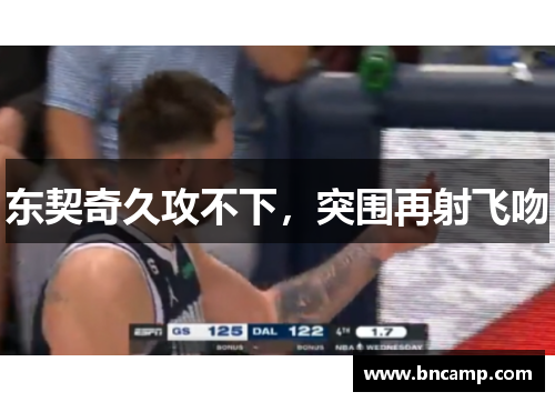 东契奇久攻不下，突围再射飞吻